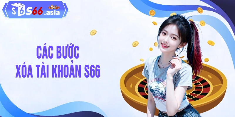 Các bước để xóa tài khoản S66 ĐÚNG CÁCH CHO NGƯỜI MỚI
