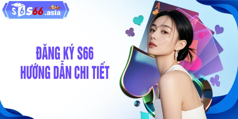 Hướng dẫn cách đăng ký S66 dễ hiểu cho người mới 2026