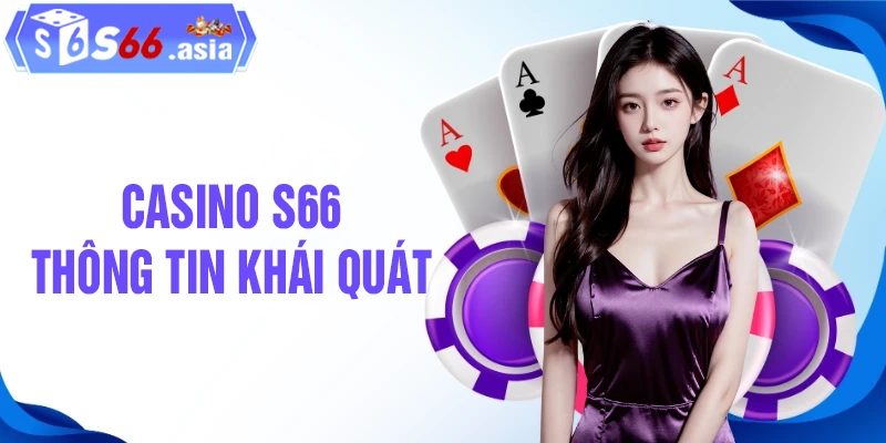 Giới thiệu khái quát thông tin về casino S66